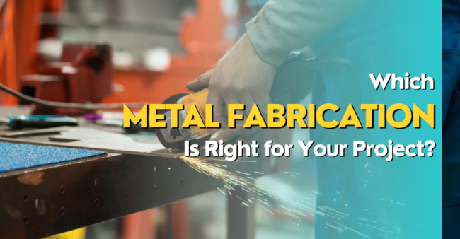 Which Metal Fabrication Is Right for Your Project